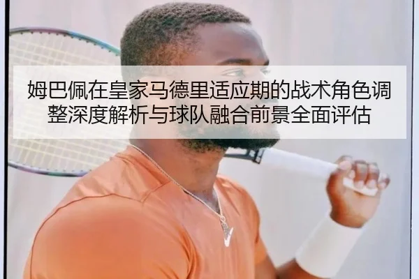 mu-ba-pei-zai-huang-jia-ma-de-li-shi-ying-qi-de-zhan-shu-jue-se-tiao-zheng-shen-du-jie-xi-yu-qiu-dui-rong-he-qian-jing-2-341.jpg